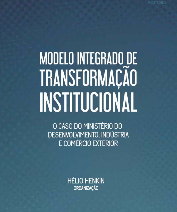 Modelo Integrado de Transformação Institucional: O Caso do Ministério do Desenvolvimento, Indústria e Comércio Exterior