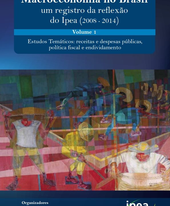 Finanças Públicas e Macroeconomia no Brasil: Um Registro da Reflexão do Ipea (2008-2014) – Volume 1